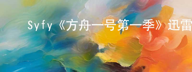成臣的动漫综艺大全,Syfy《方舟一号第一季》迅雷下载/在线观看/百度云-魔幻/科幻-美剧天堂